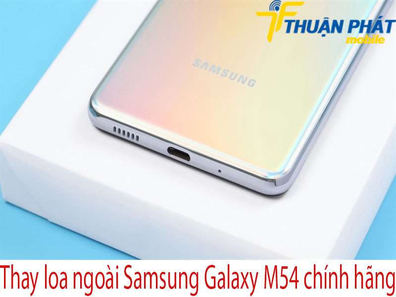 Thay loa ngoài Samsung Galaxy M54 tại Thuận Phát Mobile