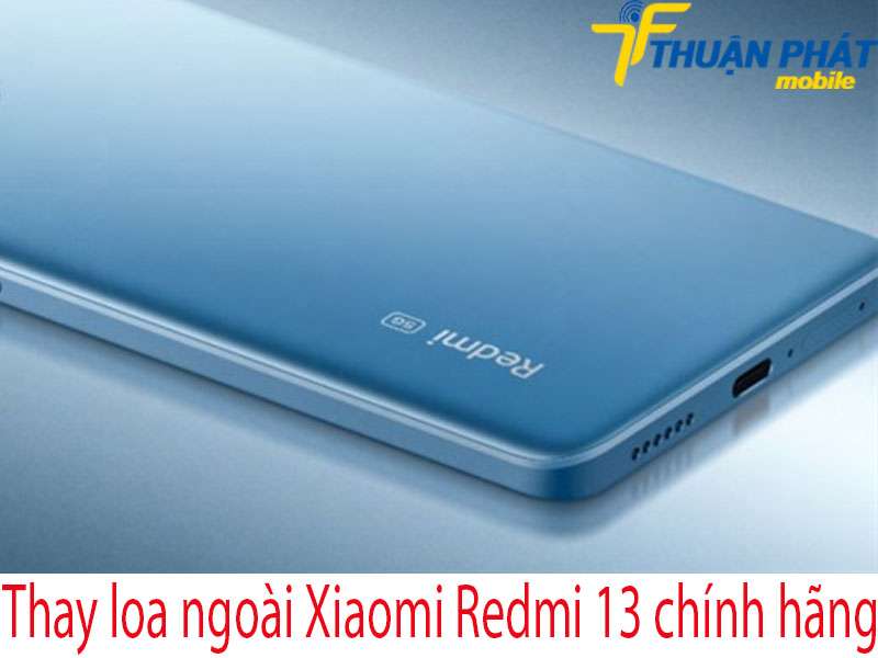 Thay loa ngoài Xiaomi Redmi 13 tại Thuận Phát Mobile