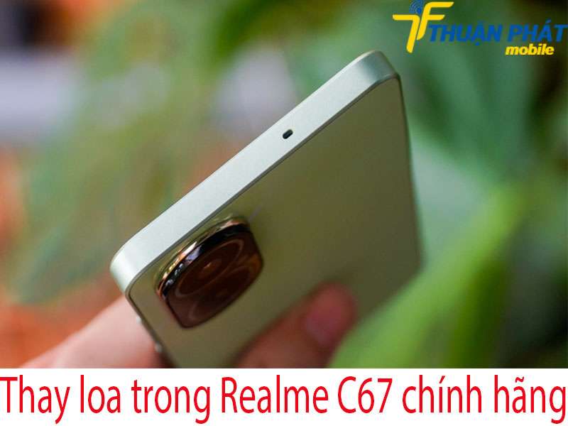 Thay loa trong Realme C67 tại Thuận Phát Mobile
