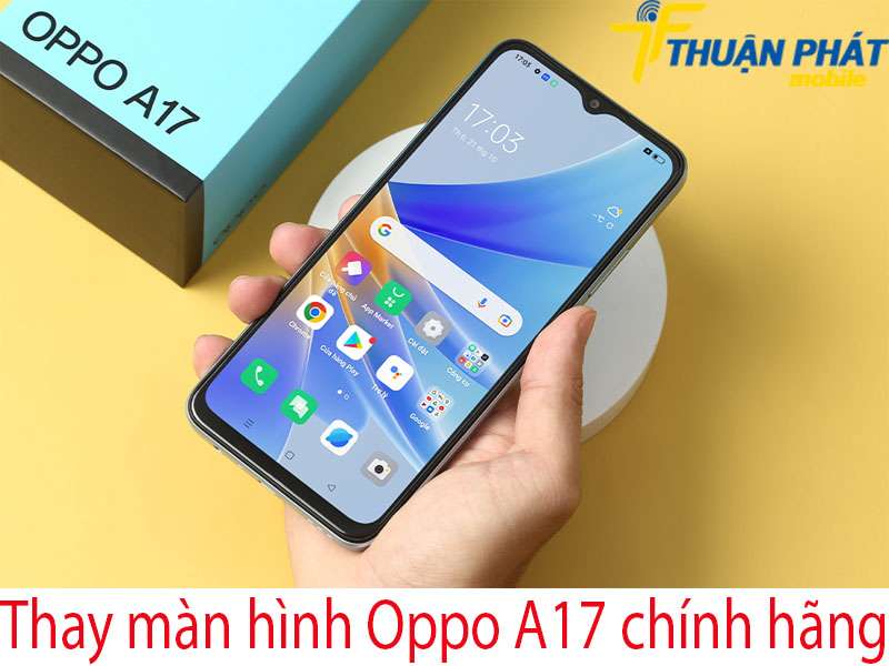Thay màn hình Oppo A17 tại Thuận Phát Mobile