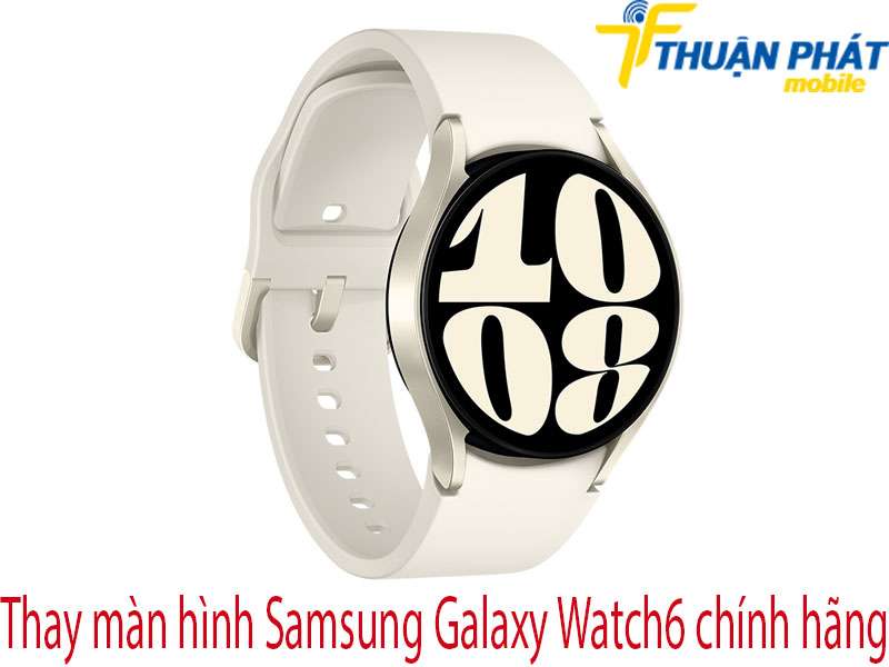 Thay màn hình SamSung Galaxy Watch6 tại Thuận Phát Mobile