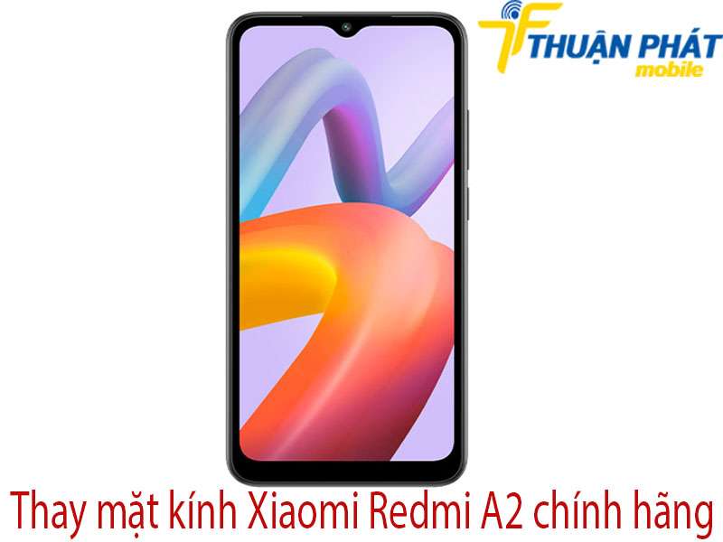 Thay mặt kính Xiaomi Redmi A2 tại Thuận Phát Mobile 