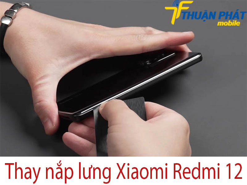 Thay nắp lưng Xiaomi Redmi 12
