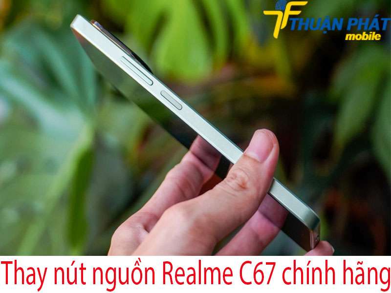 Thay nút nguồn Realme C67 tại Thuận Phát Mobile