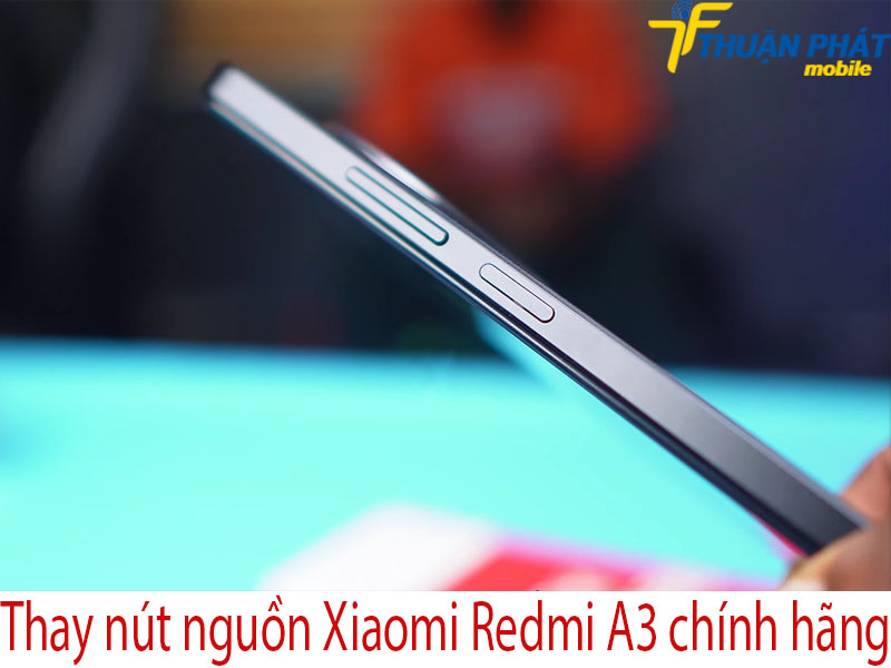 Thay nút nguồn Xiaomi Redmi A3 chính hãng tại Thuận Phát Mobile