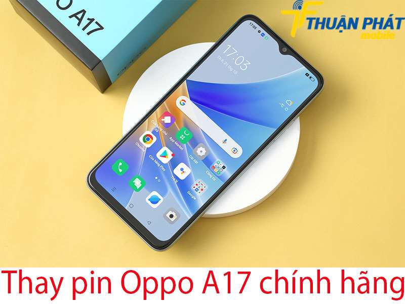 Thay pin Oppo A17 tại Thuận Phát Mobile