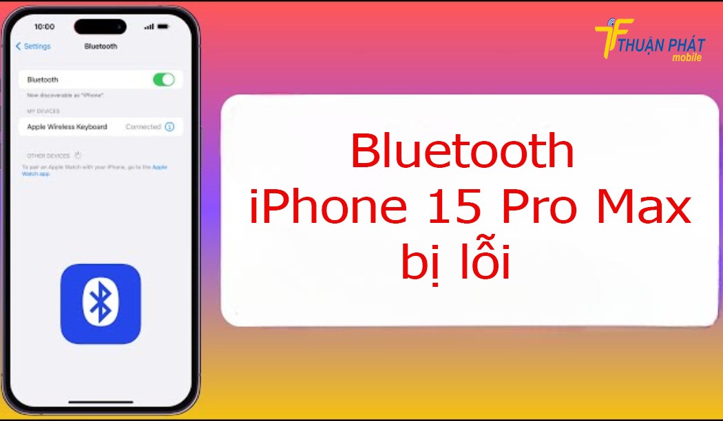 Bluetooth iPhone 15 Pro Max bị lỗi