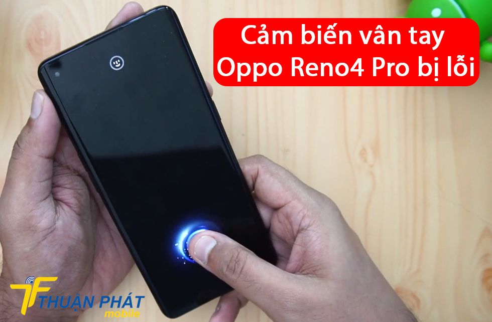 Cảm biến vân tay Oppo Reno4 Pro bị lỗi
