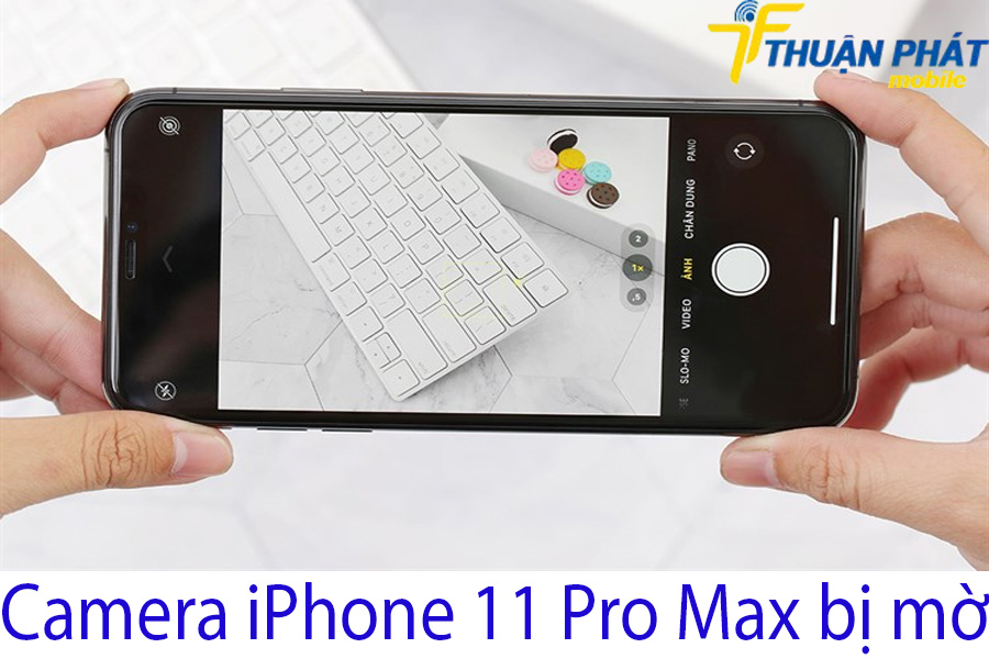 Camera iPhone 11 pro max bị mờ Camera iPhone 11 pro max bị mờ