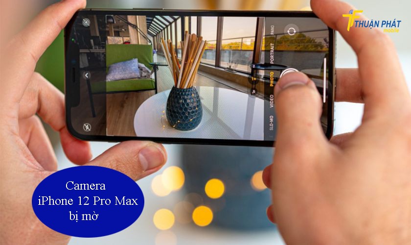Camera iPhone 12 Pro Max bị mờ
