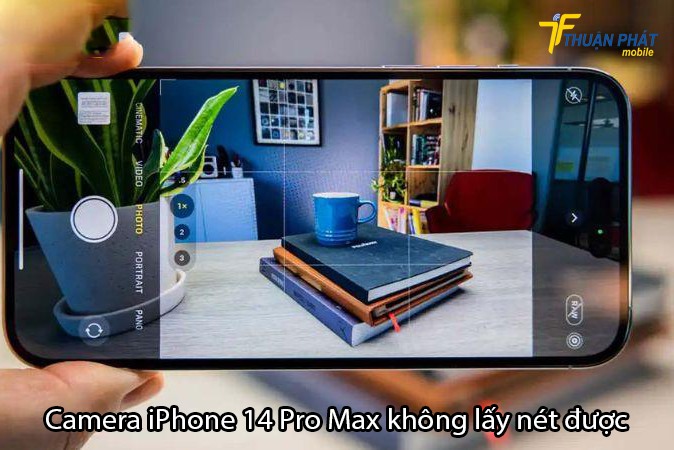 Camera iPhone 14 Pro Max không lấy nét được