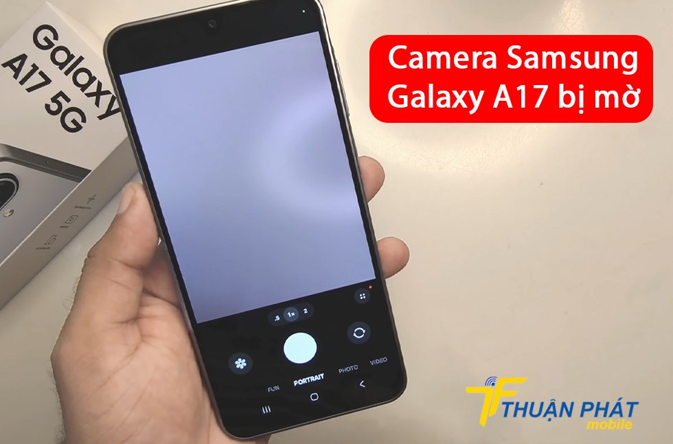 Camera Samsung Galaxy A17 bị mờ