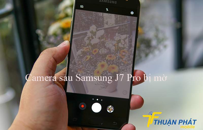Camera sau Samsung J7 Pro bị mờ