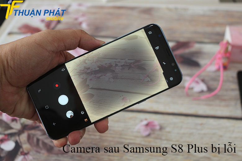 Camera sau Samsung S8 Plus bị lỗi