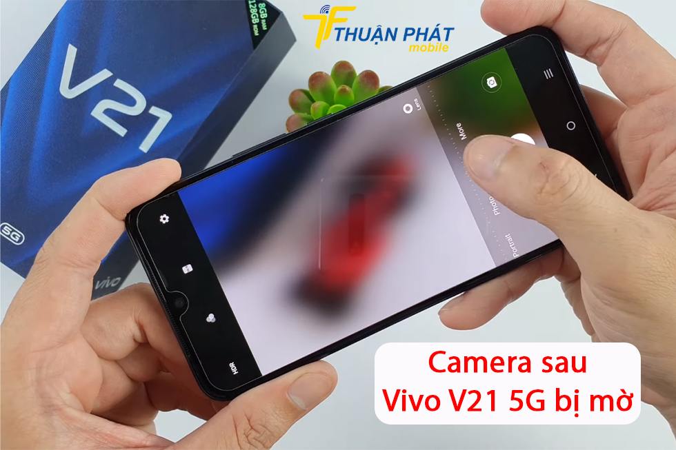 Camera sau Vivo V21 5G bị mờ