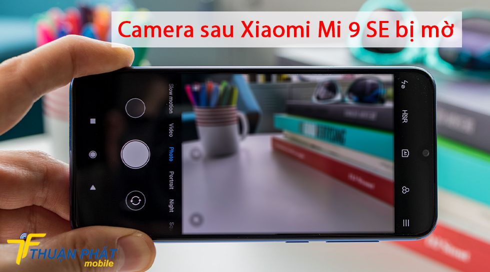 Camera sau Xiaomi Mi 9 SE bị mờ