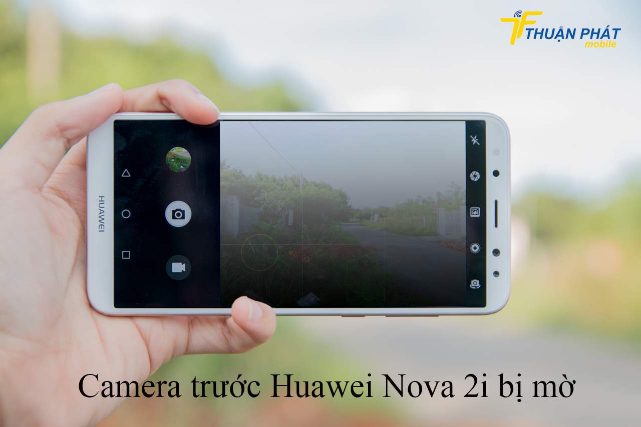 Camera trước Huawei Nova 2i bị mờ
