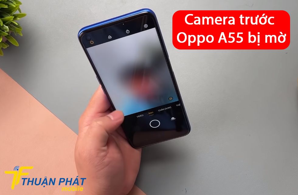 Camera trước Oppo A55 bị mờ