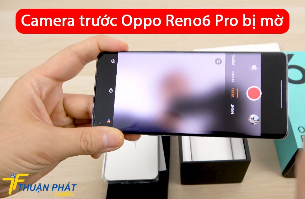Camera trước Oppo Reno6 Pro bị mờ