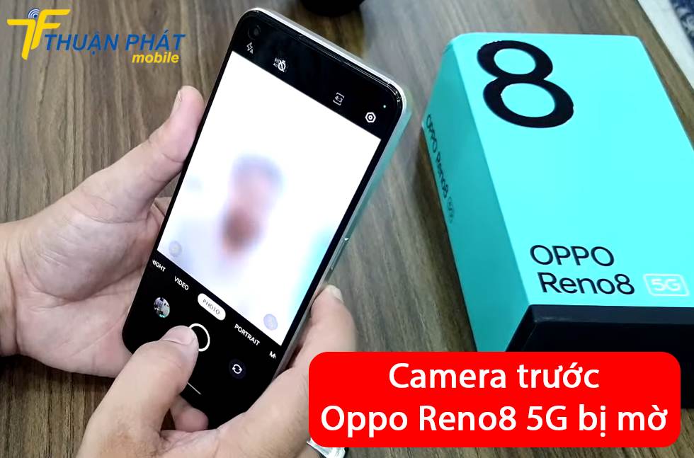 Camera trước Oppo Reno8 5G bị mờ