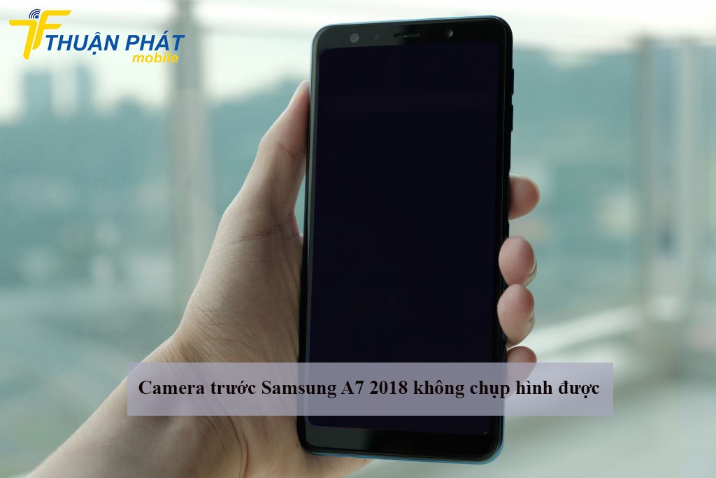 Camera trước Samsung A7 2018 không chụp hình được