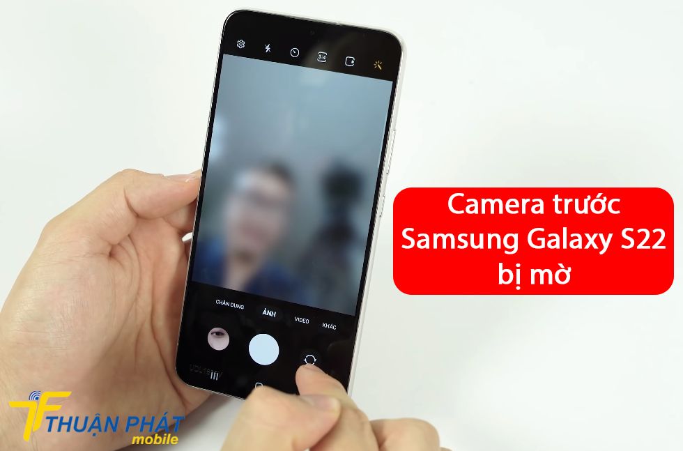 Camera trước Samsung Galaxy S22 bị mờ