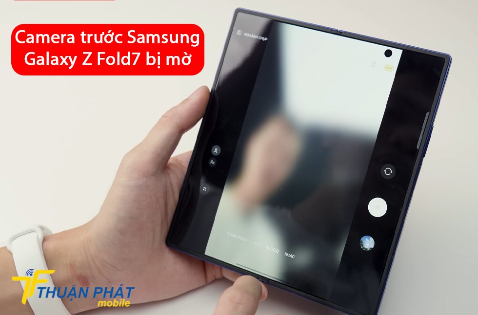 Camera trước Samsung Galaxy Z Fold7 bị mờ