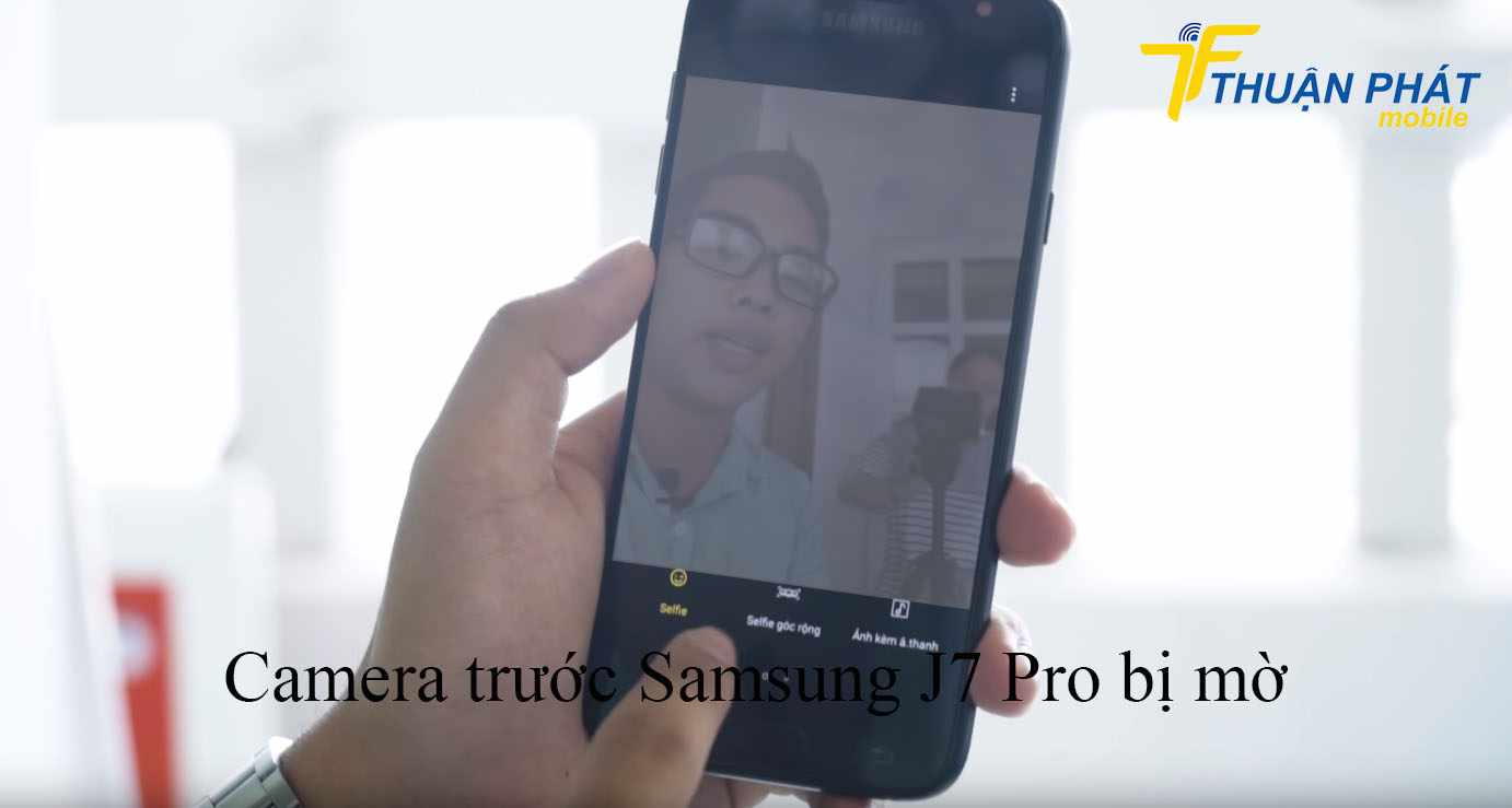 Camera trước Samsung J7 Pro bị mờ
