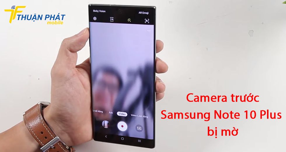 Camera trước Samsung Note 10 Plus bị mờ