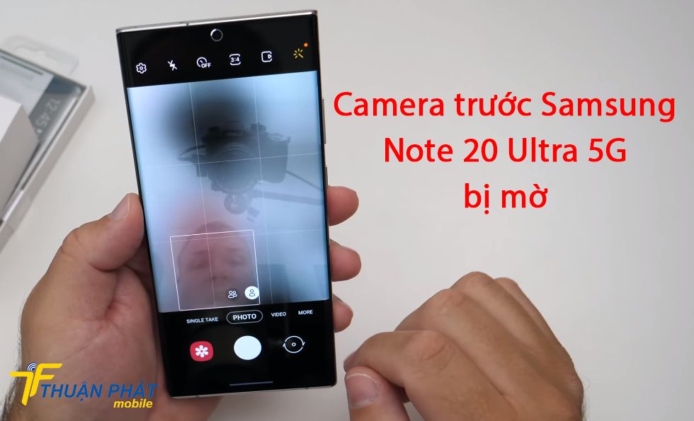 Camera trước Samsung Note 20 Ultra 5G bị mờ