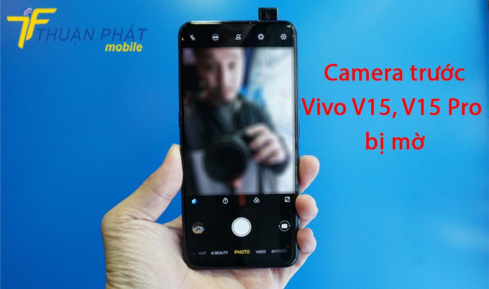 Camera trước Vivo V15, V15 Pro bị mờ