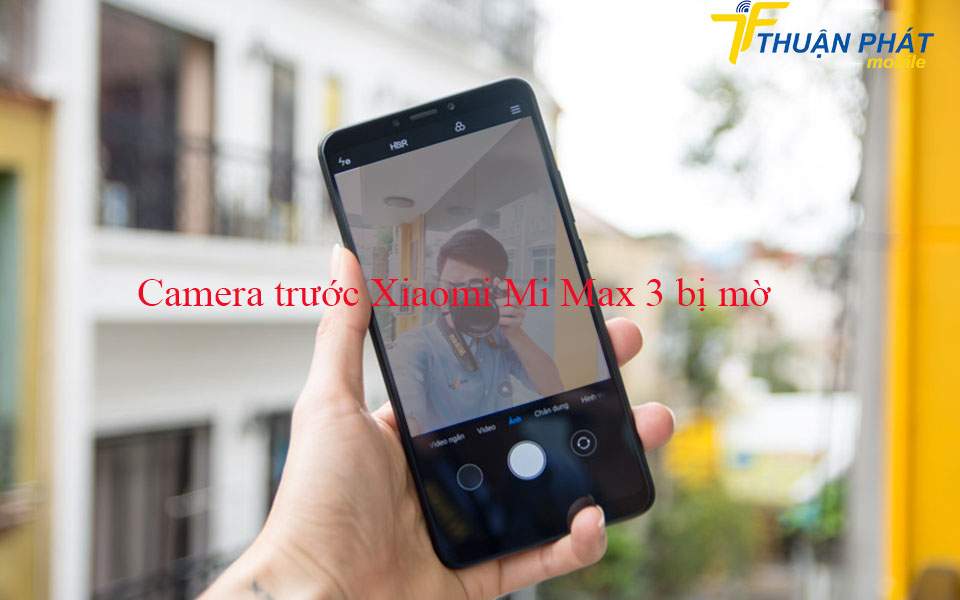 camera trước Xiaomi Mi Max 3 bị mờ