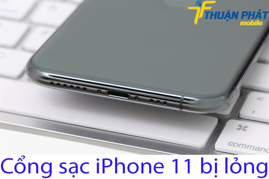 Cổng sạc iPhone 11 bị lỏng