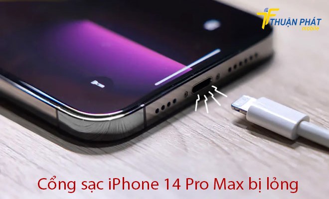 Cổng sạc iPhone 14 Pro Max bị lỏng
