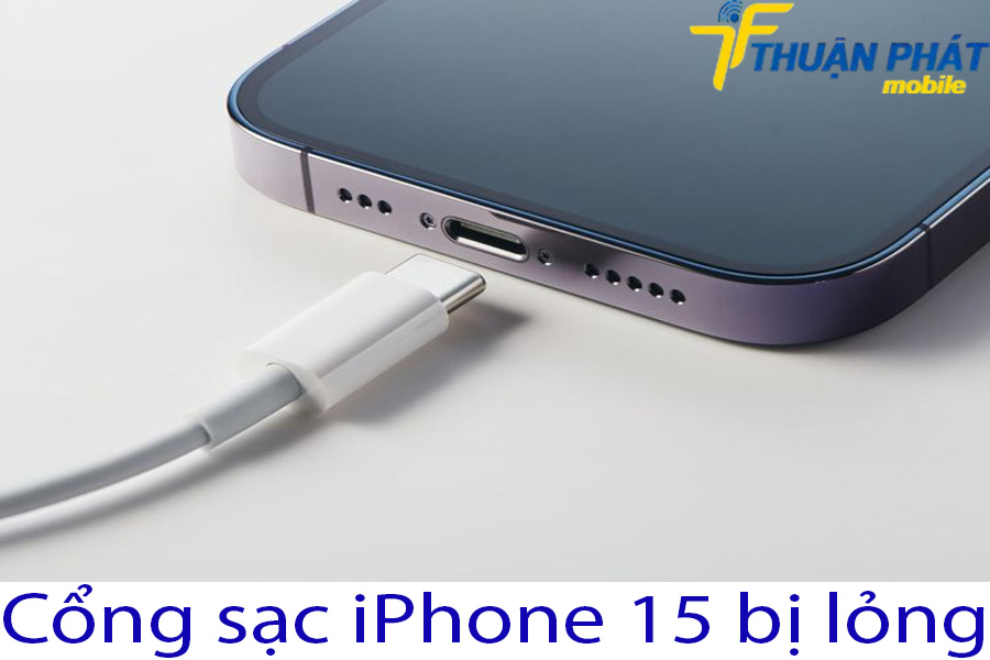 Cổng sạc iPhone 15 bị lỏng Cổng sạc iPhone 15 bị lỏng