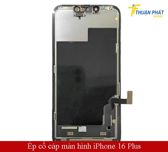 Ép cổ cáp màn hình iPhone 16 Plus