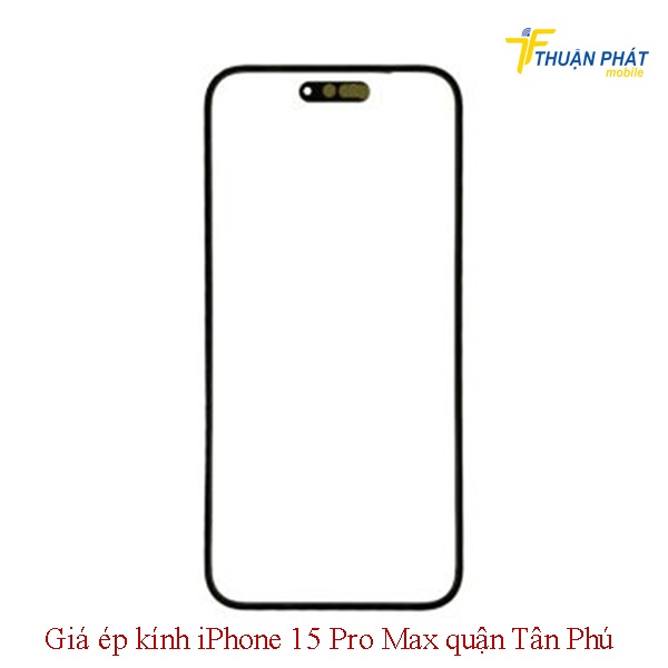 Giá ép kính iPhone 15 Pro Max quận Tân Phú Giá ép kính iPhone 15 Pro Max quận Tân Phú