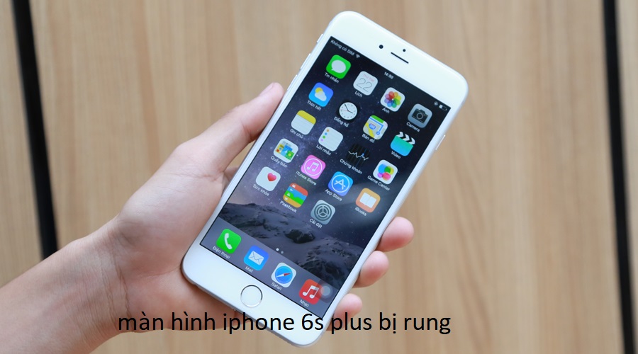 màn hình iphone 6s plus bị rung