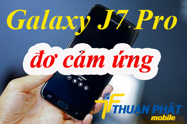 Nguyên nhân Samsung Galaxy J7 Pro bị đơ cảm ứng