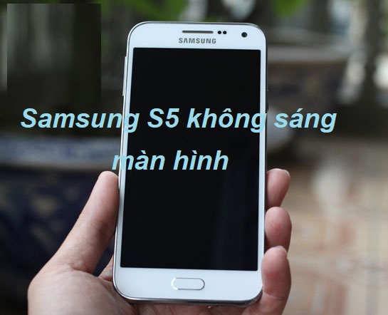 Màn hình Samsung S5 không sáng phải làm sao