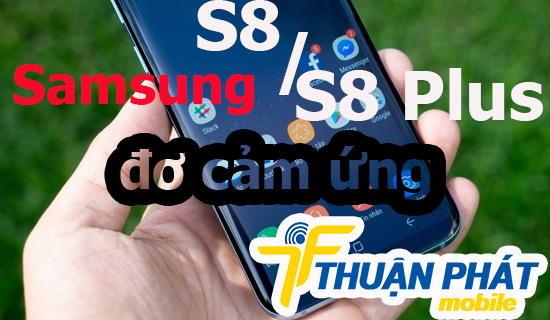 Nguyên nhân Samsung Galaxy S8, S8 Plus bị đơ cảm ứng