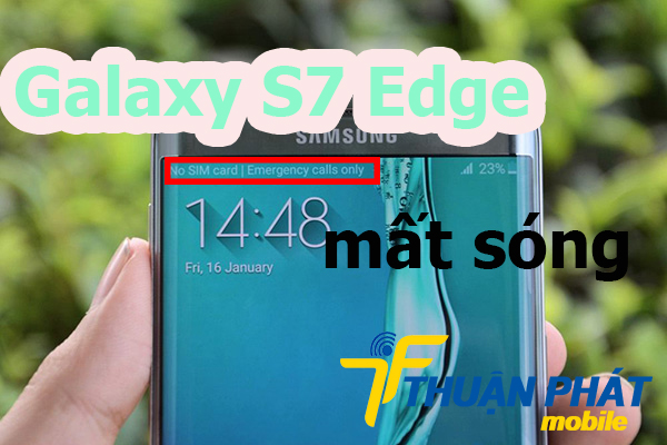 Dấu hiệu nhận biết Samsung Galaxy S7 Edge bị mất sóng