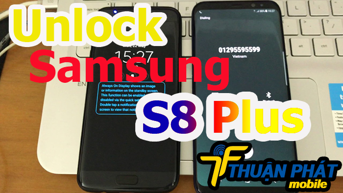 Nguyên nhân cần Unlock mở mạng Samsung Galaxy S8 Plus