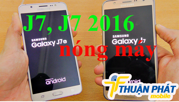 Nguyên nhân Samsung Galaxy J7, J7 2016 bị nóng máy