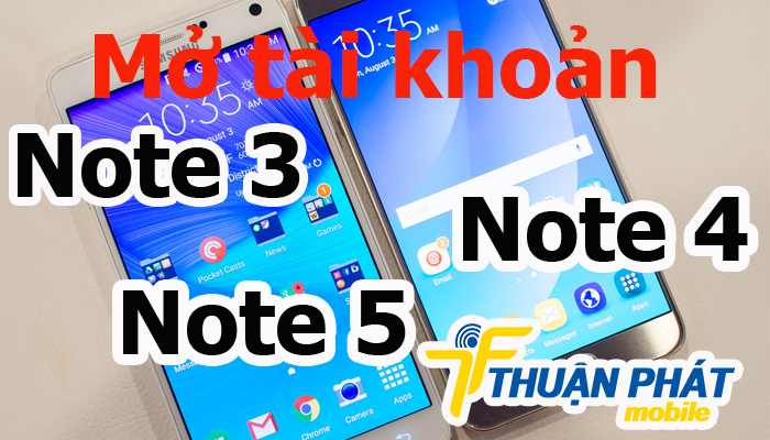 Địa chỉ mở tài khoản Samsung Galaxy Note 3, Note 4, Note 5