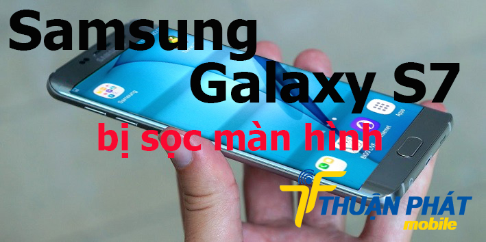 Nguyên nhân màn hình Samsung Galaxy S7 bị sọc