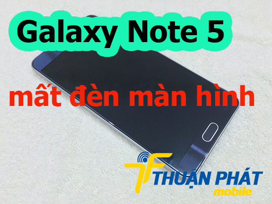 Nguyên nhân Samsung Galaxy Note 5 bị mất đèn màn hình