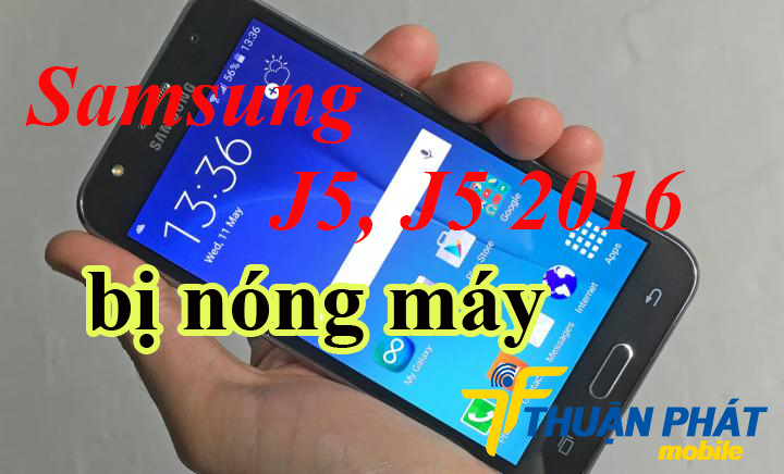Nguyên nhân Samsung Galaxy J5, J5 2016 bị nóng máy