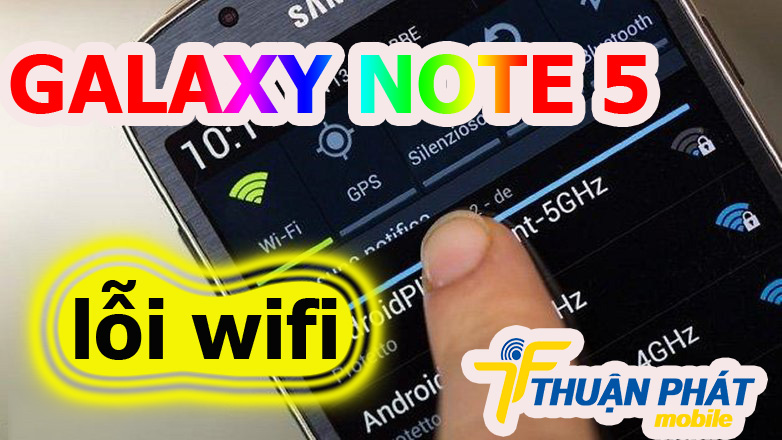 Nguyên nhân Samsung Galaxy Note 5 bị lỗi wifi