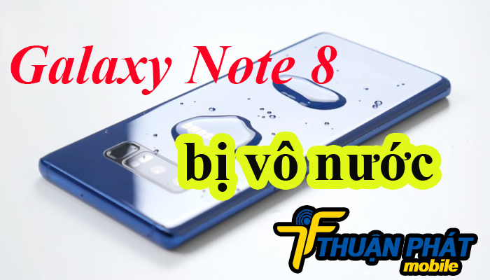 Khắc phục Samsung Galaxy Note 8 bị vô nước